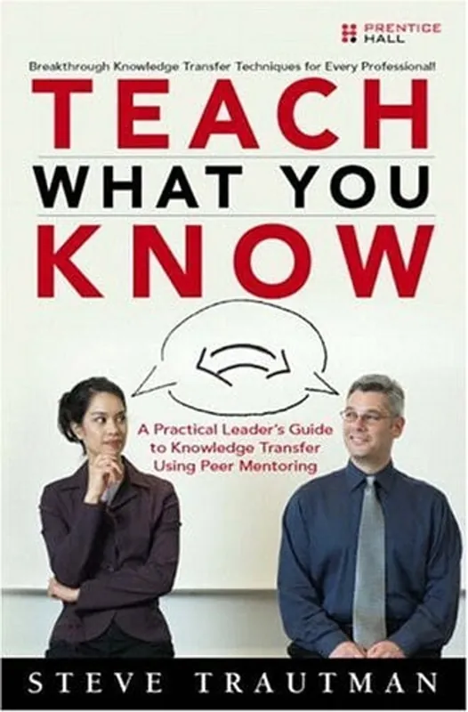 Teach what You Know A Practical Leader's Guide to Knowledge Transfer Using Peer Mentoring - Steve Trautman Nu Kopen