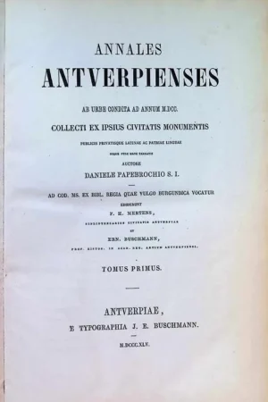 Annales Antverpienses ab urbe condita ad annum M.DCC collecti ex ipsius civitatis monumentis publicis privatisque latinae ac patriae linguae Tomi 1-5 - Daniele Papebrochio S.I. = Papebroch Daniel S.J. = Daniel Van Papenbroeck Laatste Versie