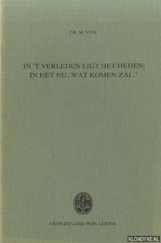 'In 't verleden light het heden; in het nu, wat komen zal.' Rede - Vink, dr. M. Premium
